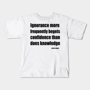 Ignorance More Frequently Begets Confidence Than Does Knowledge Kids T-Shirt